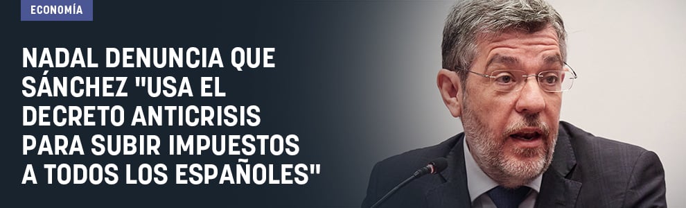 Nadal denuncia que Sánchez usa el decreto anticrisis para subir impuestos a todos los españoles