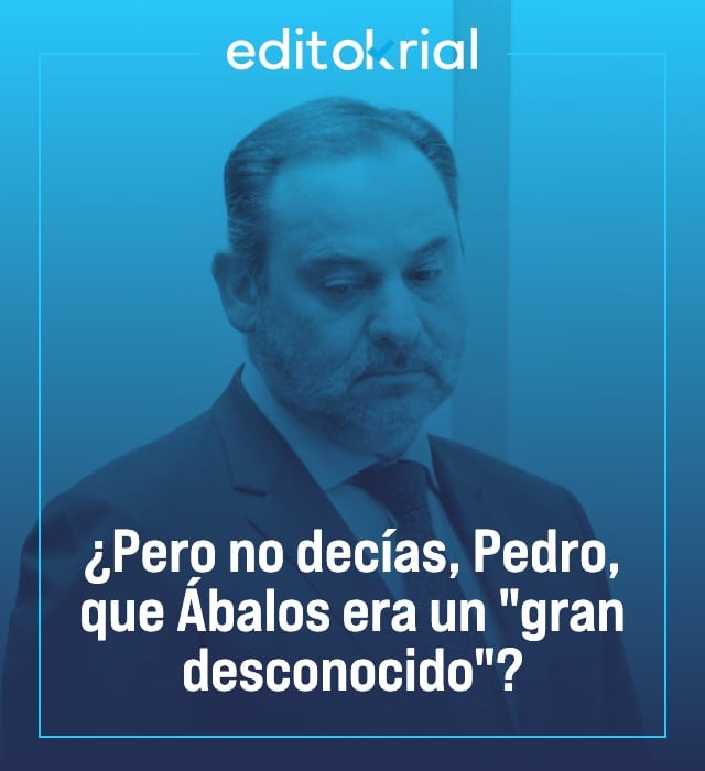 ¿Pero no decías, Pedro, que Ábalos era un gran desconocido?