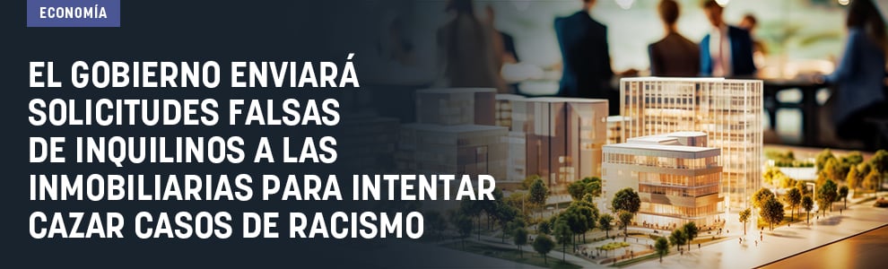 El Gobierno enviará solicitudes falsas de inquilinos a las inmobiliarias para intentar cazar casos de racismo
