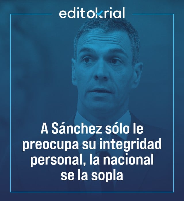 A Sánchez sólo le preocupa su integridad personal, la nacional se la sopla