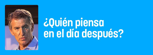 ¿Quién piensa en el día después? Feijóo debe ser Feijóo