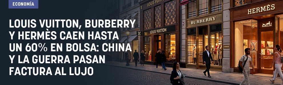 Louis Vuitton, Burberry y Hermès caen hasta un 60% en Bolsa: China y la guerra pasan factura al lujo