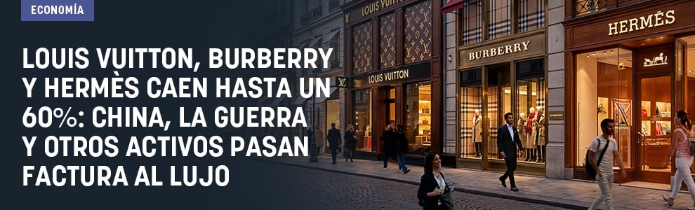 Louis Vuitton, Burberry y Hermès caen hasta un 60% en Bolsa: China y la guerra pasan factura al lujo