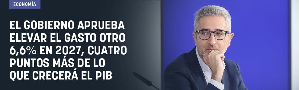 El Gobierno aprueba elevar el gasto otro 6,6% en 2027, cuatro puntos más de lo que crecerá el PIB