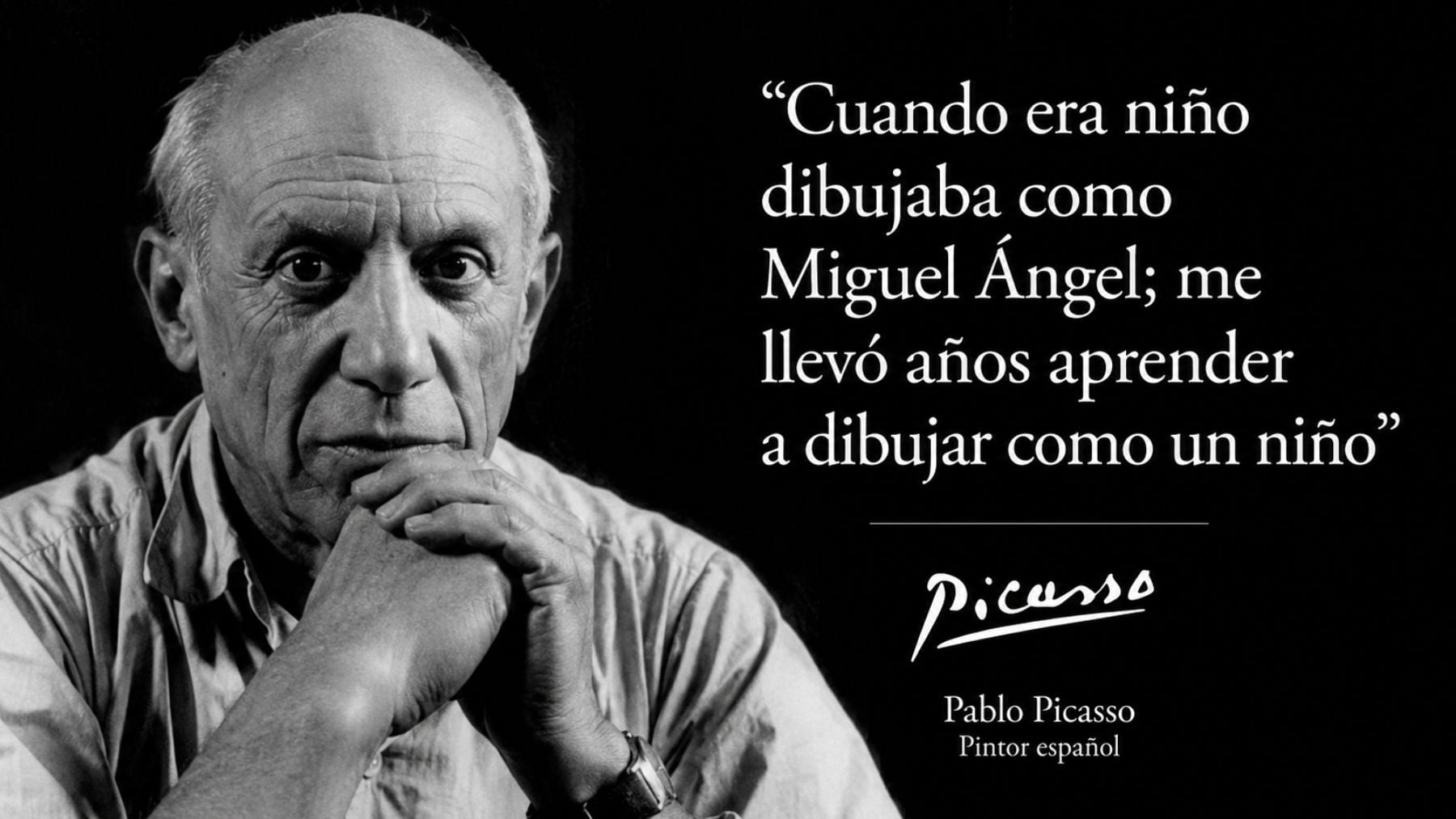 Pablo Picasso, pintor español: Cuando era niño dibujaba como Miguel Ángel; me llevó años aprender a dibujar como un niño