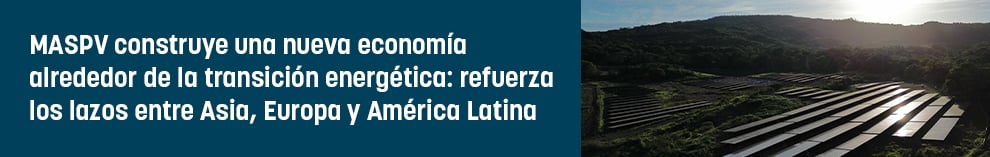 MASPV construye una nueva economía alrededor de la transición energética: refuerza los lazos entre Asia, Europa y América Latina