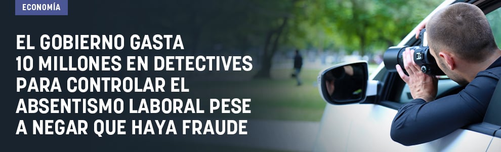 El Gobierno gasta 10 millones en detectives para controlar el absentismo laboral pese a negar que haya fraude