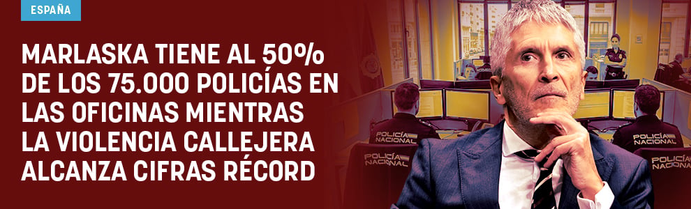 Marlaska tiene al 50% de los 75.000 policías en las oficinas mientras la violencia callejera alcanza cifras récord