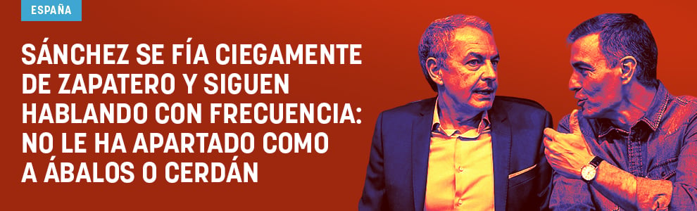 Sánchez se fía ciegamente de Zapatero y siguen hablando con frecuencia: no le ha apartado como a Ábalos o Cerdán.