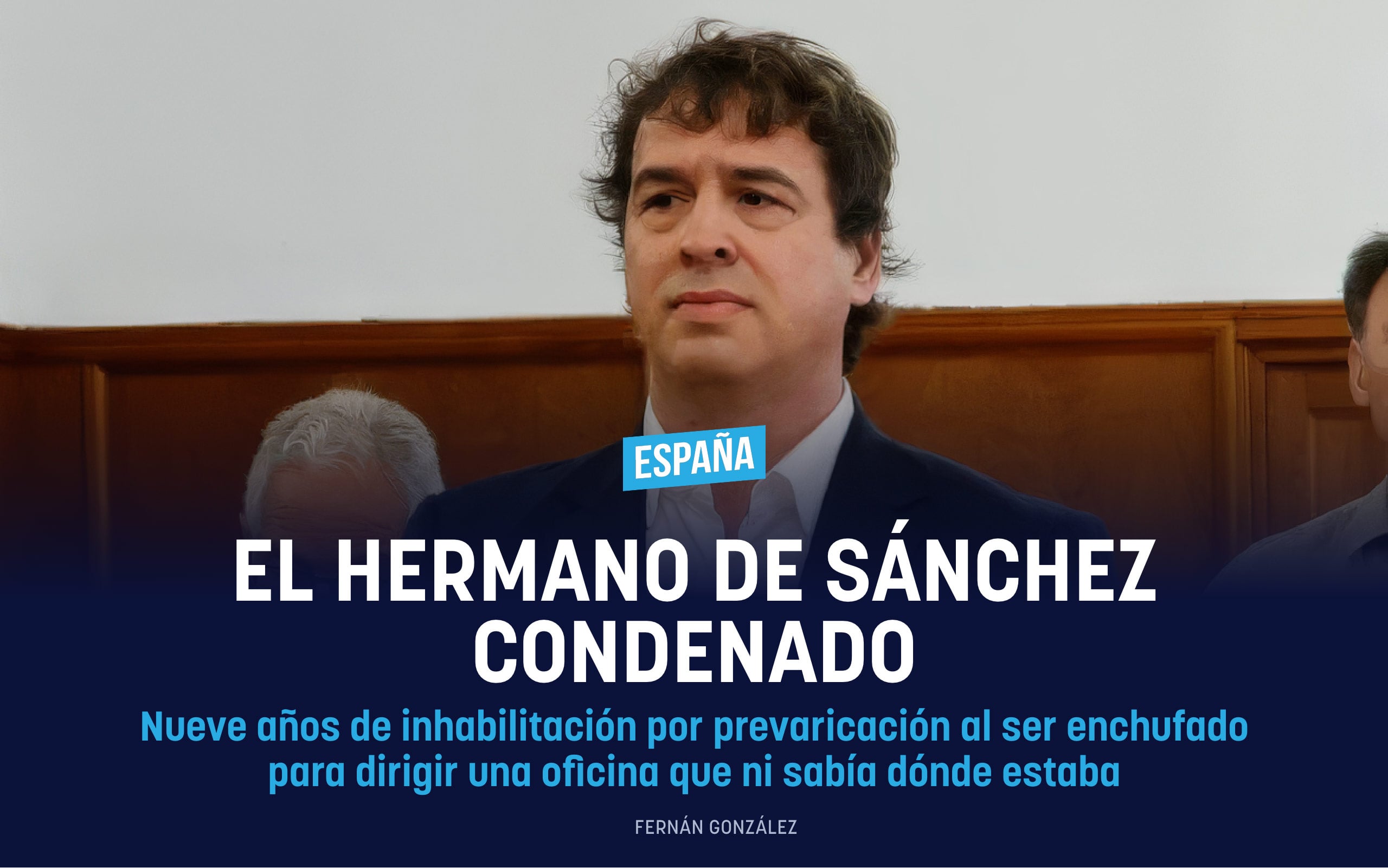 El hermano de Sánchez condenado a 9 años de inhabilitación por su enchufe para dirigir una oficina que no sabía dónde estaba