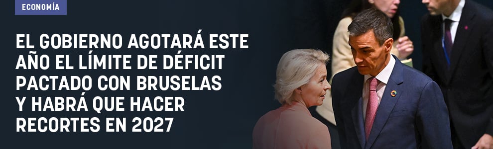 El Gobierno agotará este año el límite de déficit pactado con Bruselas y habrá que hacer recortes en 2027
