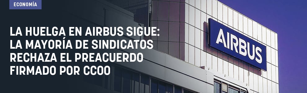 La huelga en Airbus sigue: la mayoría de sindicatos rechaza el preacuerdo firmado por CCOO