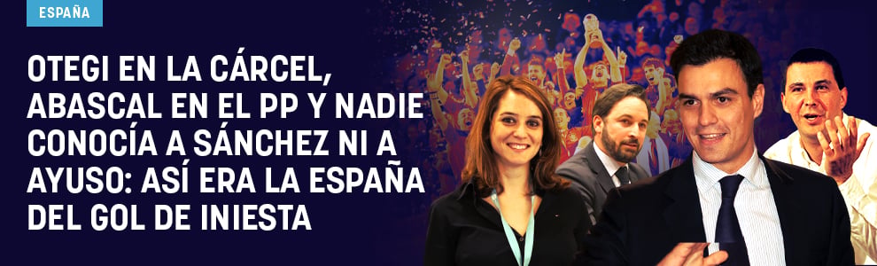 Otegi en la cárcel, Abascal en el PP y nadie conocía a Sánchez y Ayuso: así era la España del gol de Iniesta