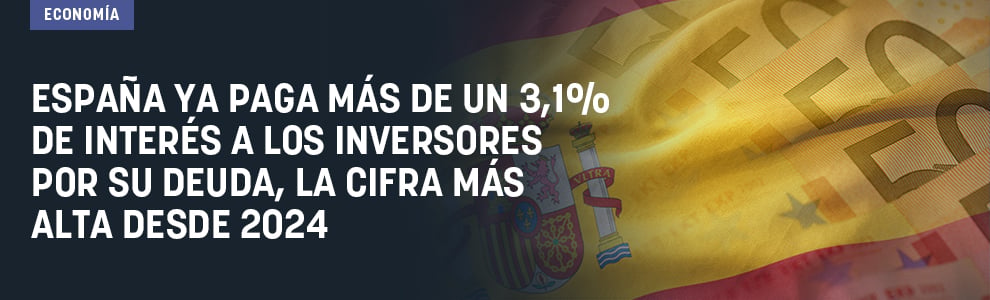 España ya paga más de un 3,1% de interés a los inversores por su nueva deuda, la cifra más alta desde 2024