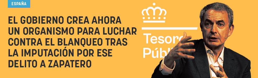 El Gobierno crea ahora un organismo para luchar contra el blanqueo tras la imputación por ese delito a Zapatero