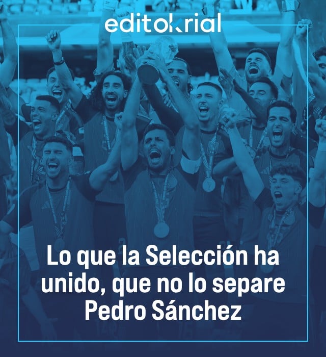Lo que la Selección ha unido, que no lo separe Pedro Sánchez