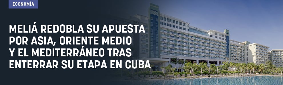 Meliá redobla su apuesta por Asia, Oriente Medio y el Mediterráneo tras enterrar su etapa en Cuba