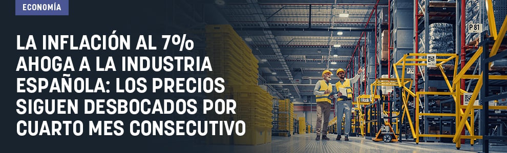 La inflación al 7% ahoga a la industria española: los precios siguen desbocados por cuarto mes consecutivo