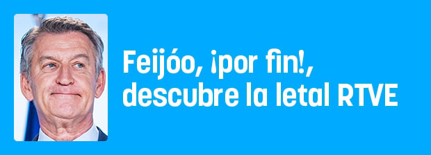 Feijóo, ¡por fin!, descubre la letal RTVE