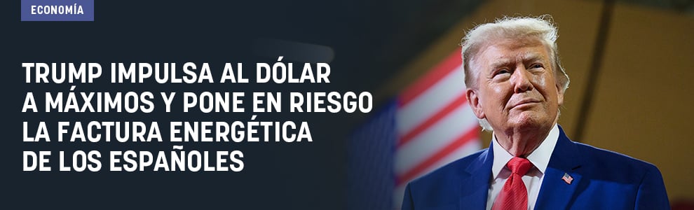 Trump impulsa al dólar a máximos y pone en riesgo la factura energética de los españoles