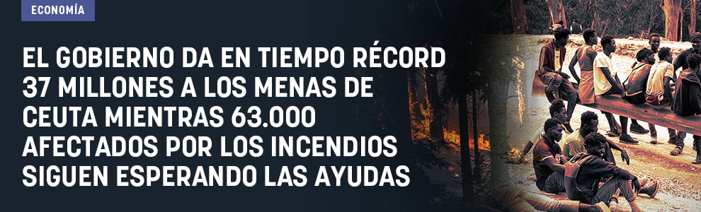 El Gobierno da 37 millones a los menas de Ceuta mientras 63.000 afectados por los incendios siguen esperando las ayudas