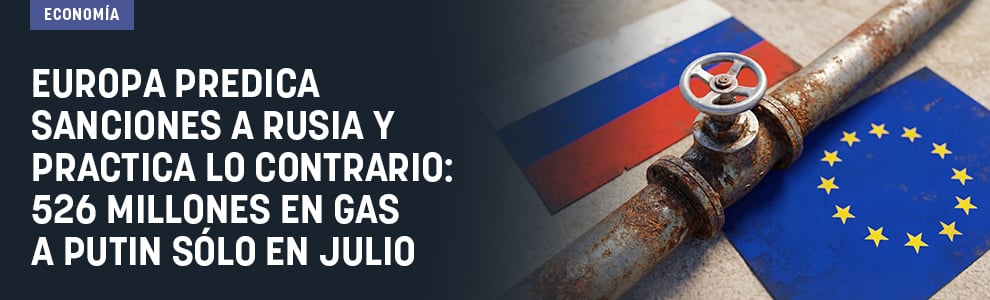 Europa predica sanciones a Rusia y practica lo contrario: 526 millones en gas a Putin sólo en julio