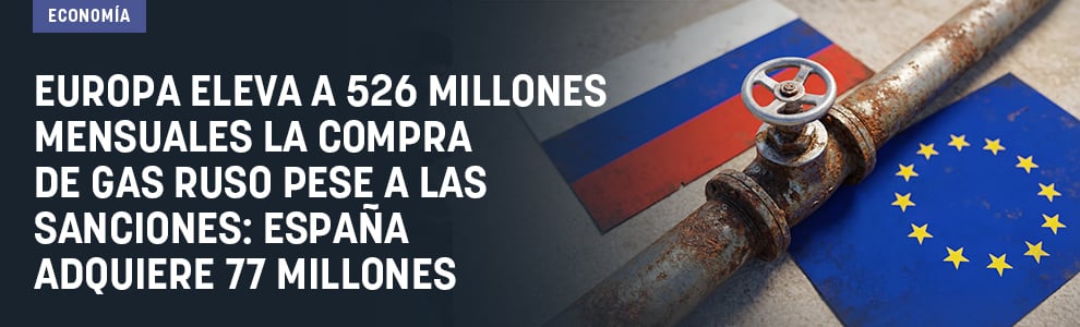 Europa eleva a 526 millones mensuales la compra de gas ruso pese a las sanciones: España adquiere 77 millones