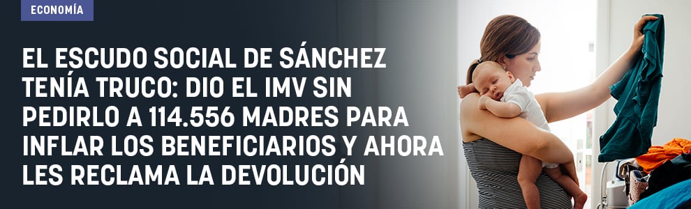 El escudo social de Sánchez tenía truco: dio el IMV sin pedirlo a 114.556 madres para inflar los beneficiarios y ahora les reclama la devolución