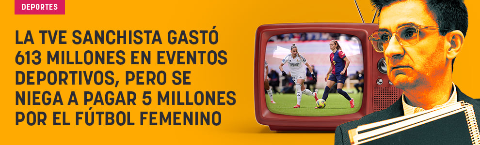 La TVE sanchista gastó 613 millones en eventos deportivos, pero se niega a pagar 5 millones por el fútbol femenino