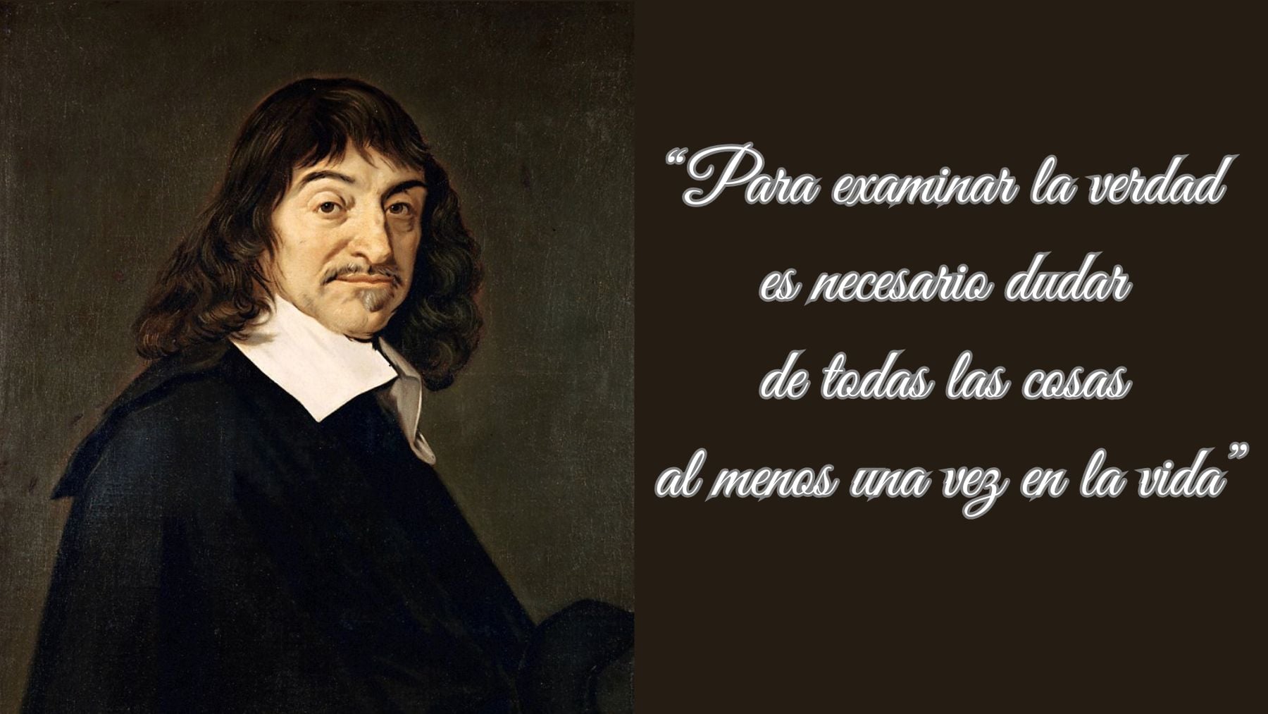 Descartes, filósofo francés: Para examinar la verdad es necesario dudar de todas las cosas al menos una vez en la vida