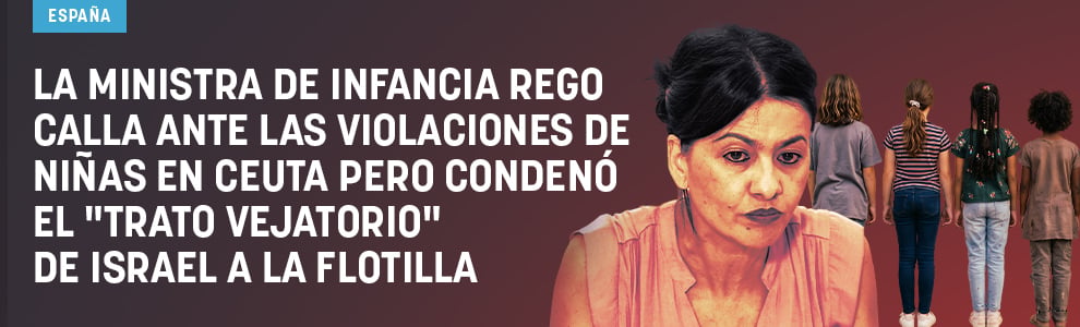 La ministra de Infancia Rego calla ante las violaciones de niñas en Ceuta pero condenó el trato vejatorio de Israel a la flotilla