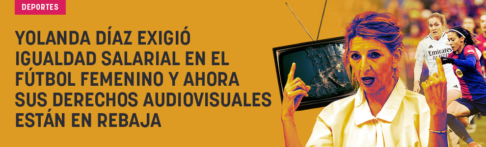 Yolanda Díaz exigió igualdad salarial en el fútbol femenino y ahora sus derechos audiovisuales están en rebaja