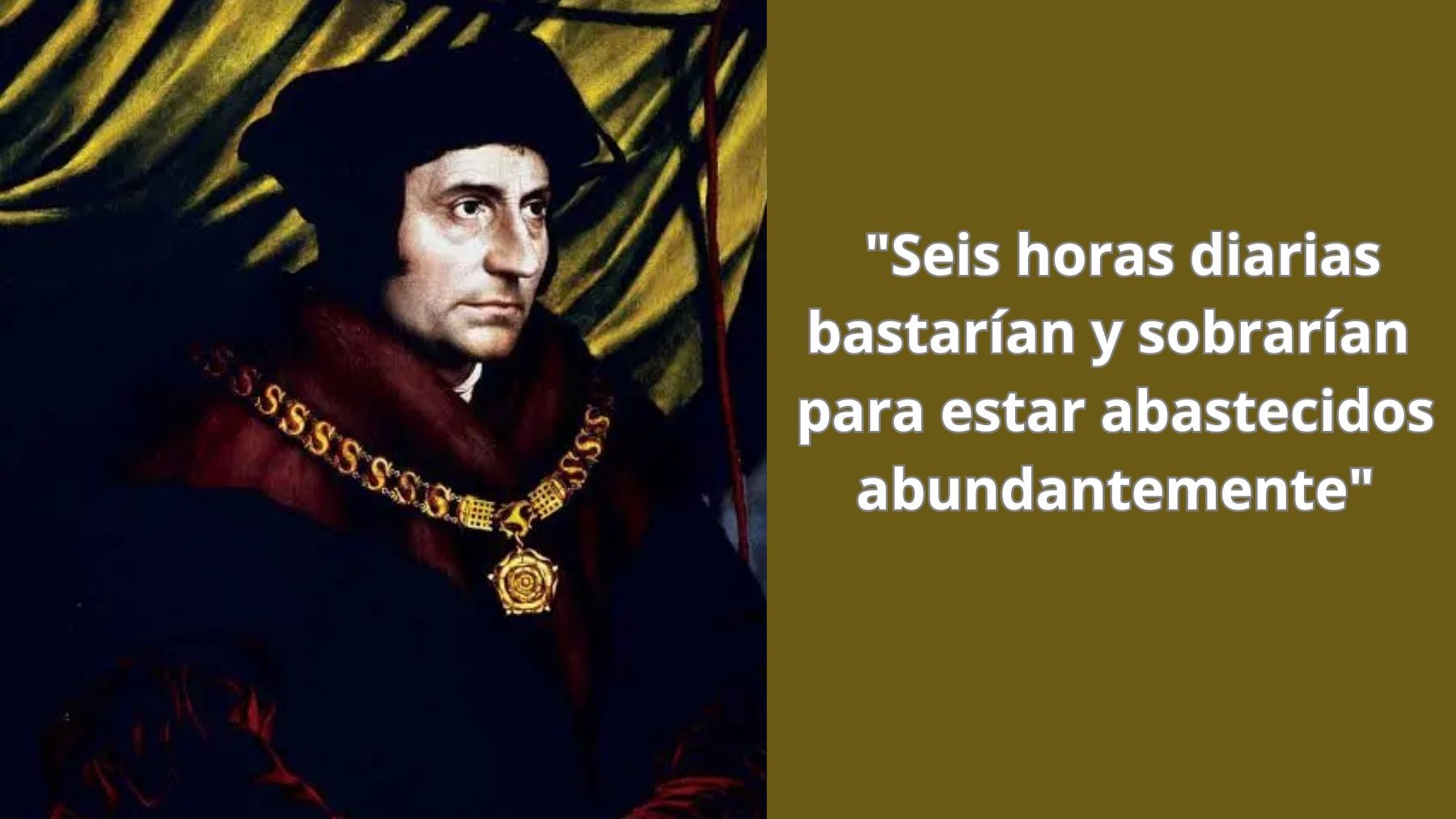 La reflexión de Thomas More, filósofo, sobre el trabajo: Seis horas diarias bastarían y sobrarían para estar abastecidos abundantemente