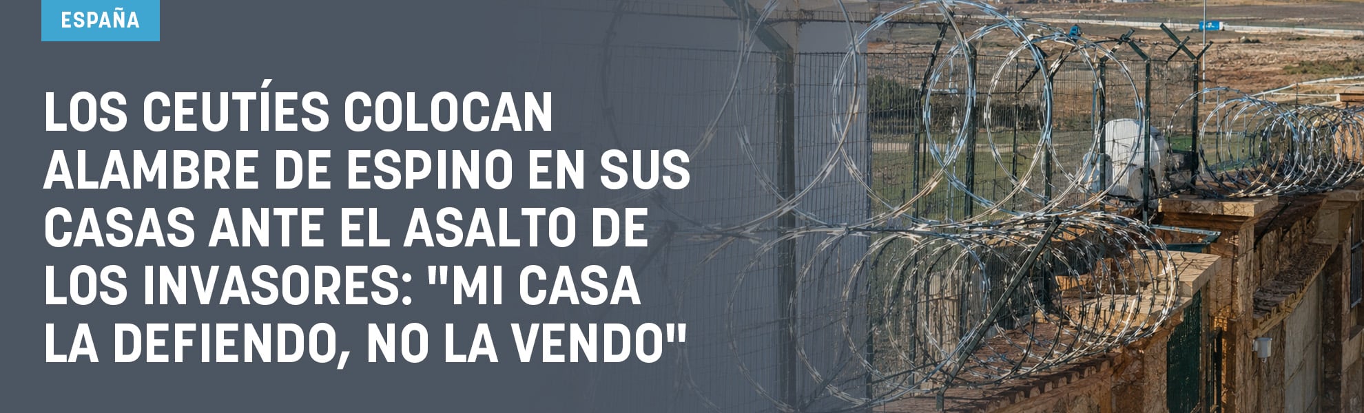 Los ceutíes colocan alambre de espino en sus casas ante el asalto de los invasores: Mi casa la defiendo, no la vendo