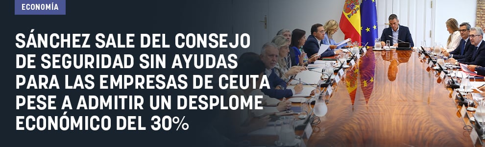 Sánchez sale del Consejo de Seguridad sin ayudas para las empresas de Ceuta pese a admitir un desplome económico del 30%