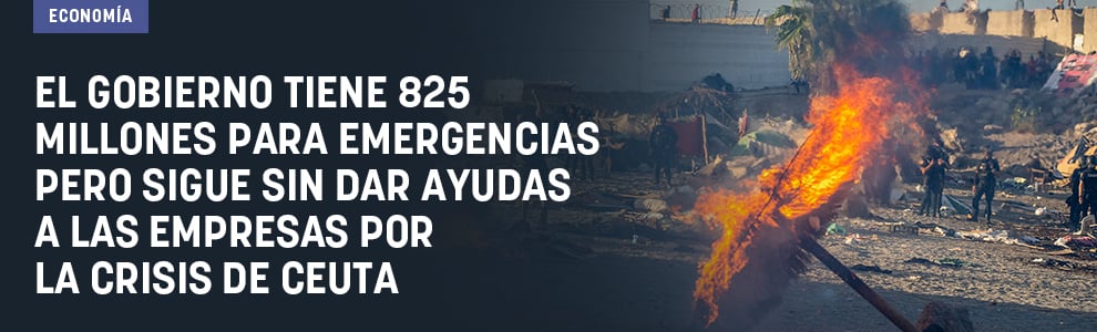 El Gobierno tiene 825 millones para emergencias pero sigue sin dar ayudas a las empresas golpeadas por la crisis de Ceuta