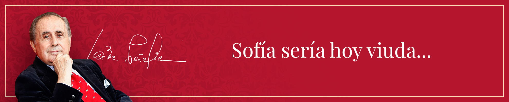 Sofía sería hoy viuda...