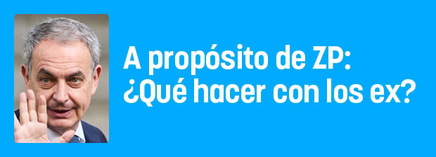 A propósito de ZP: ¿Qué hacer con los ex?
