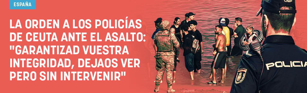 La orden a los policías de Ceuta ante el asalto: Garantizad vuespaltra integridad, dejaos ver pero sin intervenir
