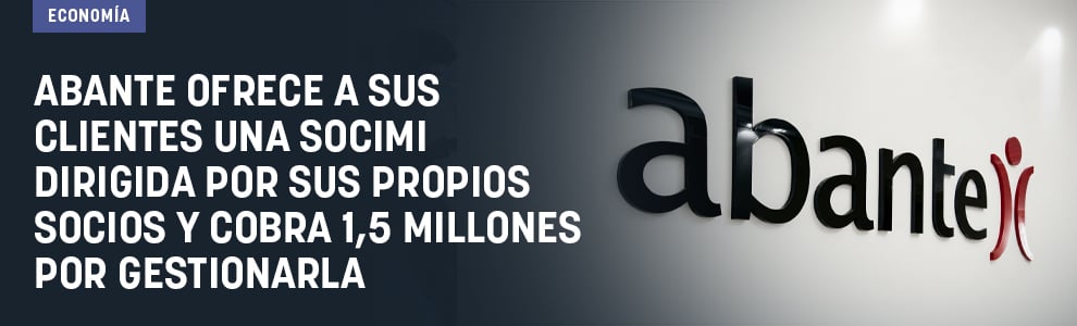 Abante ofrece a sus clientes una socimi dirigida por sus propios socios y cobra 1,5 millones por gestionarla