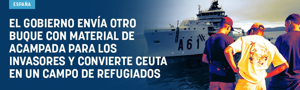 El Gobierno envía otro buque con material de acampada para los invasores y convierte Ceuta en un campo de refugiados