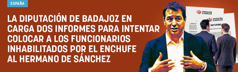 La Diputación de Badajoz encarga dos informes para intentar colocar a los funcionarios inhabilitados por el enchufe al hermano de Sánchez