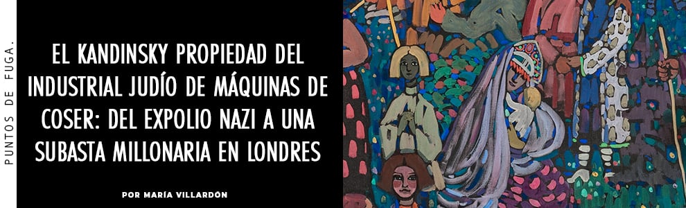 El Kandinsky propiedad del industrial judío de máquinas de coser: del expolio nazi a una subasta millonaria en Londres