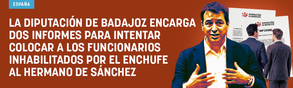 La Diputación de Badajoz encarga dos informes para intentar colocar a los funcionarios inhabilitados por el enchufe al hermano de Sánchez