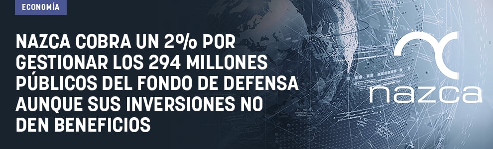 Nazca cobra un 2% por gestionar los 294 millones públicos de su fondo de Defensa aunque sus inversiones no den beneficios