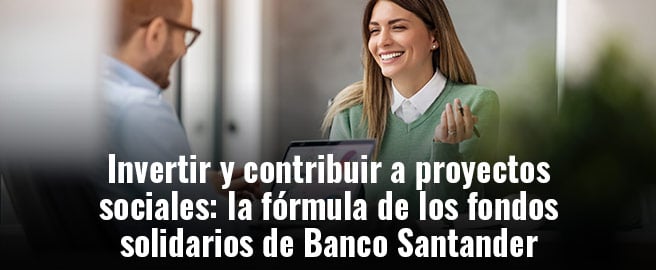 Invertir y contribuir a proyectos sociales: la fórmula de los fondos solidarios de Banco Santander