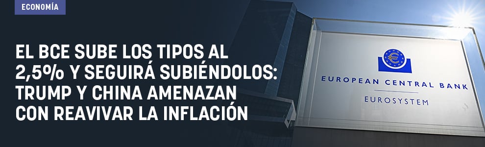 El BCE sube los tipos al 2,5% y seguirá subiéndolos: Trump y China amenazan con reavivar la inflación