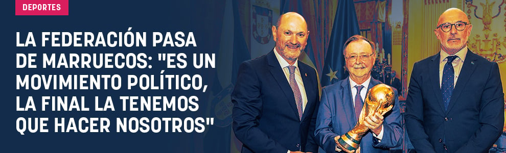 La Federación pasa de Marruecos: Es un movimiento político, la final la tenemos que hacer nosotros