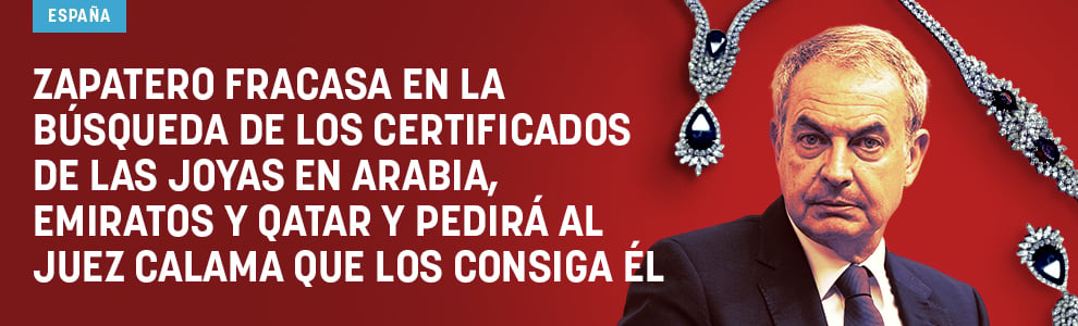 Zapatero fracasa en la búsqueda de los certificados de las joyas en Arabia, Emiratos y Qatar y pedirá al juez Calama que los consiga él