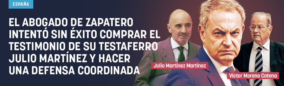 El abogado de Zapatero intentó sin éxito comprar el testimonio de su testaferro y hacer una defensa coordinada